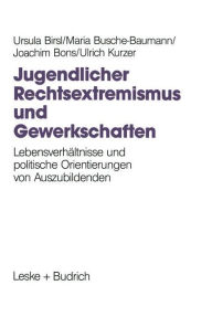 Title: Jugendlicher Rechtsextremismus und Gewerkschaften: Lebensverhältnisse und politische Orientierungen von Auszubildenden, Author: Ursula Birsl