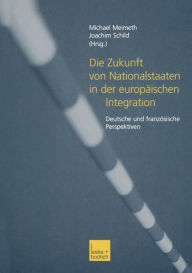 Title: Die Zukunft von Nationalstaaten in der europäischen Integration: Deutsche und französische Perspektiven, Author: Michael Meimeth