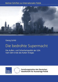 Title: Die bedrohte Supermacht: Die Außen- und Sicherheitspolitik der USA nach dem Ende des Kalten Krieges, Author: Georg Schild