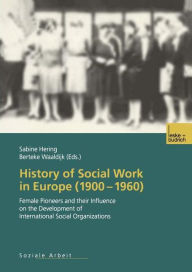 Title: History of Social Work in Europe (1900-1960): Female Pioneers and their Influence on the Development of International Social Organizations, Author: Sabine Hering