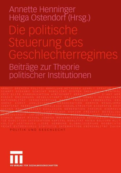 Die politische Steuerung des Geschlechterregimes: Beiträge zur Theorie politischer Institutionen