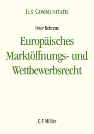 Title: Europäisches Marktöffnungs- und Wettbewerbsrecht: Eine systematische Darstellung der Wirtschafts- und Wettbewerbsverfassung der EU, Author: Peter Behrens