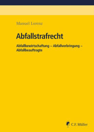 Title: Abfallstrafrecht: Abfallbewirtschaftung - Abfallverbringung - Abfallbeauftragte, Author: Manuel Lorenz