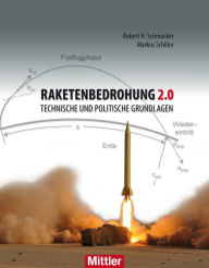 Title: Raketenbedrohung 2.0: Technische und politische Grundlagen, Author: Robert H. Schmucker