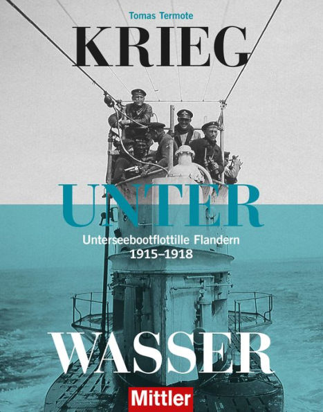Krieg unter Wasser: Unterseebootflottille Flandern 1915 - 1918