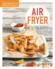 Title: Airfryer - Die besten Rezepte: Pommes, Chicken Wings & Co. aus der Heißluftfritteuse, Author: Anne Peters