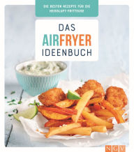 Title: Das Airfryer-Ideenbuch: Die besten Rezepte für die Heißluft-Fritteuse, Author: Naumann & Göbel Verlag
