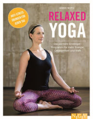 Title: Relaxed Yoga: Das perfekte Einsteiger-Programm für mehr Energie, Gelassenheit und Kraft, Author: Wibke Roth