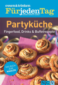 Title: ESSEN & TRINKEN FÜR JEDEN TAG - Partyküche: Fingerfood, Buffetrezepte & Drinks, Author: Naumann & Göbel Verlag