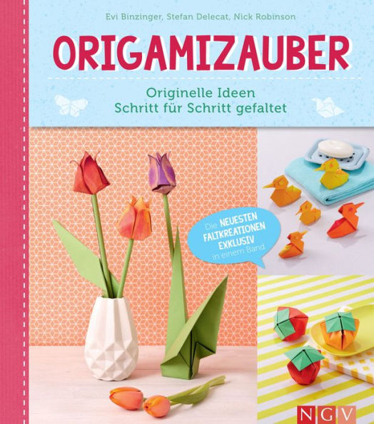 Origamizauber - Originelle Ideen Schritt für Schritt gefaltet: Die neuesten Faltkreationen exklusiv in einem Band