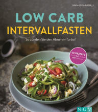 Title: Low Carb Intervallfasten - So zünden Sie den Abnehm-Turbo!: 60 Rezepte für die 5:2 und die 16:8 Methode, Author: Marie Gründel
