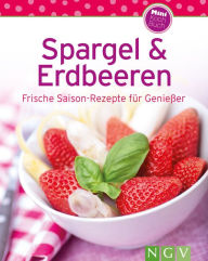 Title: Spargel & Erdbeeren: Frische Saison-Rezepte für Genießer, Author: Naumann & Göbel Verlag