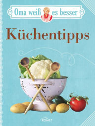 Title: Oma weiß es besser: Küchentipps: Bewährte Rezepte und verblüffende Tricks, Author: Komet Verlag