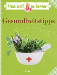 Title: Oma weiß es besser: Gesundheitstipps: Vorbeugen und Heilen mit bewährten Hausmitteln, Author: Komet Verlag