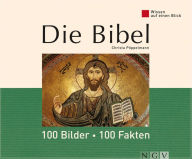 Title: Die Bibel: 100 Bilder - 100 Fakten: Wissen auf einen Blick, Author: Christa Pöppelmann