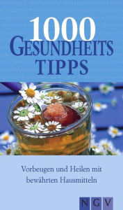 Title: 1000 Gesundheitstipps: Vorbeugen und Heilen mit bewährten Hausmitteln, Author: Naumann & Göbel Verlag