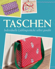 Title: Taschen: Individuelle Lieblingsstücke selbst nähen - Mit Schnittmustern zum Download, Author: Yvonne Reidelbach