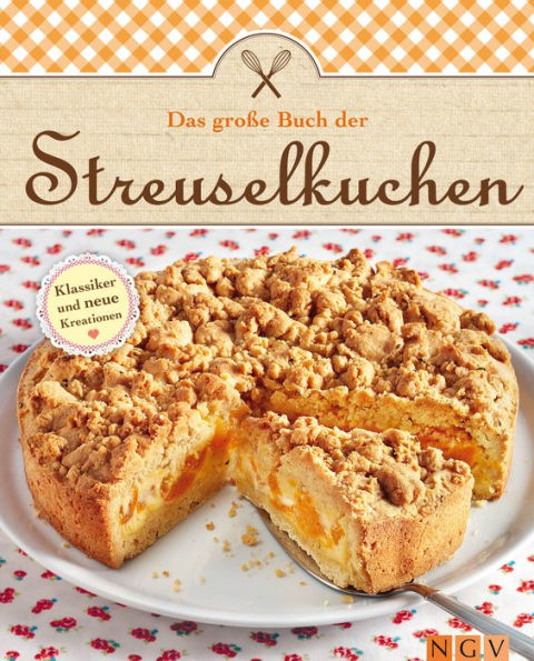 Das große Buch der Streuselkuchen: Klassiker und neue Kreationen mit Streuseln backen