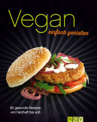 Title: Vegan - einfach genießen: 80 gesunde vegane Rezepte von herzhaft bis süß, Author: Greta Jansen