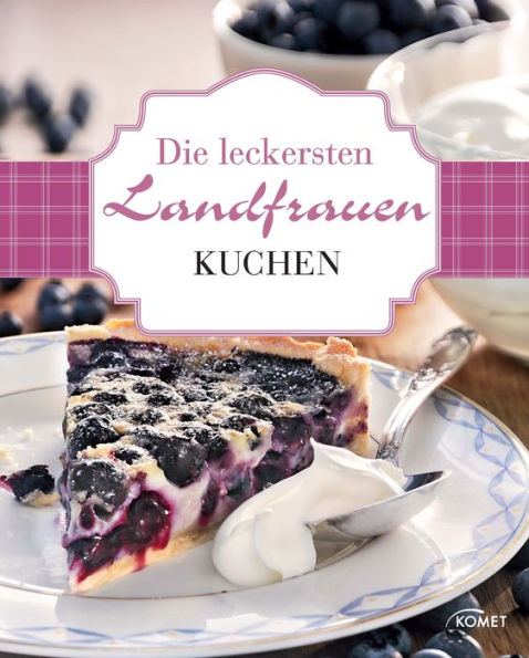 Die leckersten Landfrauen Kuchen: Von fruchtig frisch bis festtagsfein