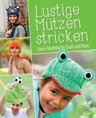 Title: Lustige Mützen stricken: Trendmodelle für Groß und Klein, Author: Roswita Sanchez Ortega