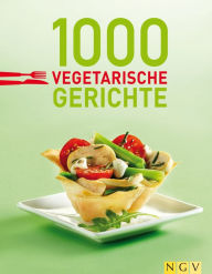 Title: 1000 vegetarische Gerichte: 100 % vegetarisch: Unsere 1000 schönsten Veggie-Rezepte, Author: Naumann & Göbel Verlag