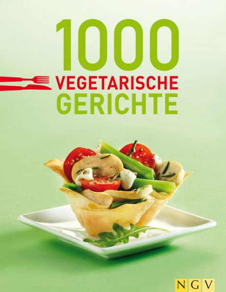 1000 vegetarische Gerichte: 100 % vegetarisch: Unsere 1000 schönsten Veggie-Rezepte