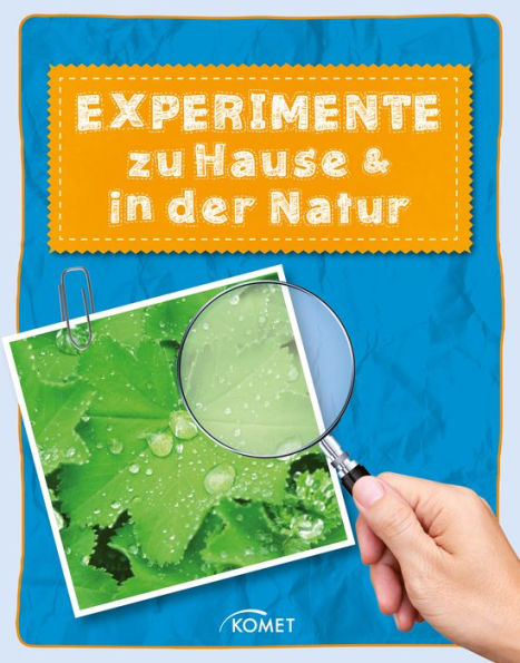 Experimente zu Hause & in der Natur - über 50 spannende Versuche: Erleben, entdecken, spielen