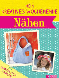 Title: Mein kreatives Wochenende: Nähen: Schnelle Nähprojekte für freie Tage, Author: Naumann & Göbel Verlag