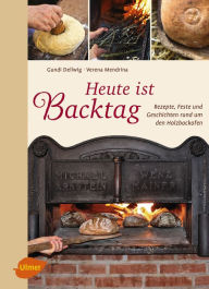 Title: Heute ist Backtag: Rezepte, Feste und Geschichten rund um den Holzbackofen, Author: Hildegund Dellwig