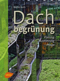 Title: Dachbegrünung: Planung, Ausführung, Pflege, Author: Walter Kolb