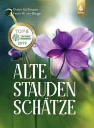 Title: Alte Staudenschätze: Bewährte Arten und Sorten wiederentdecken und verwenden, Author: Dieter Gaißmayer