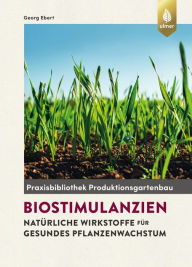 Title: Biostimulanzien: Natürliche Wirkstoffe für gesundes Pflanzenwachstum, Author: Georg Ebert