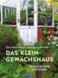 Title: Das Kleingewächshaus: Technik und Nutzung, Author: Eva Schumann