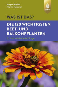 Title: Was ist das? Die 120 wichtigsten Beet- und Balkonpflanzen: Beet- und Balkonpflanzen spielend leicht erkennen, Author: Kaspar Heißel