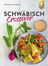 Title: Schwäbisch Crossover: Spätzle, Maultaschen & Co. einmal um die Welt, Author: Nileen Marie Schaldach