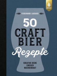 Title: 50 Craft-Bier-Rezepte: Kreative Biere einfach nachgebraut, Author: Ferdinand Laudage