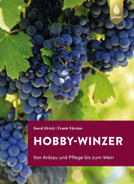 Title: Hobby-Winzer: Von Anbau und Pflege bis zum Wein, Author: Gerd Ulrich