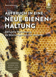 Title: Aufbruch in eine neue Bienenhaltung: Aktuelle Forschung zu bienengerechter Imkerei. Mit Expertenwissen von Seeley, Tautz & Schiffer, Author: Manfred Schmitz
