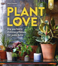Title: Plant Love: Die perfekte Zimmerpflanze für jede Ecke, Author: Alys Fowler