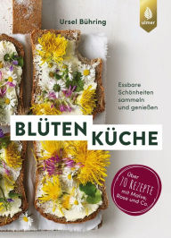Title: Blütenküche: Essbare Schönheiten sammeln und genießen. Über 70 Rezepte mit Gänseblümchen, Rose und Co., Author: Ursel Bühring