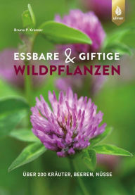 Title: Essbare und giftige Wildpflanzen: Über 200 Kräuter, Beeren, Nüsse, Author: Bruno P. Kremer
