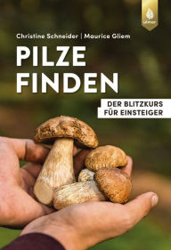 Title: Pilze finden: Der Blitzkurs für Einsteiger, Author: Christine Schneider