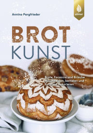 Title: Brotkunst: Blumenbrot, Rosenbrot, Brioche und Focaccia dekorativ einschneiden, bemalen und kunstvoll dekorieren. Außergewöhnliche Bread Art-Ideen mit Mehl, Farbe, Messer & Brotstempel. breadart, Author: Annina Pargfrieder