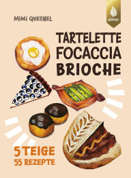 Title: Tartelette, Focaccia, Brioche: 5 Teige - 55 Gebäck-Rezepte. Unendlich viele coole Backideen zum Teilen mit Freunden und Co., Author: Mimi Quesnel