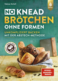 Title: No-Knead-Brötchen ohne Formen: Unkompliziert Backen mit der Abstechmethode. Wenig Hefe & lange Teigführung für Fluffigkeit & viel Aroma, Author: Valesa Schell