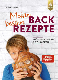 Title: Meine besten Backrezepte: Brot, Brötchen & Co. backen. Wenig Hefe & lange Teigführung, Author: Valesa Schell