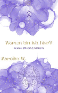 Title: Warum bin ich hier?: Den Sinn des Lebens entdecken, Author: Mareike W.