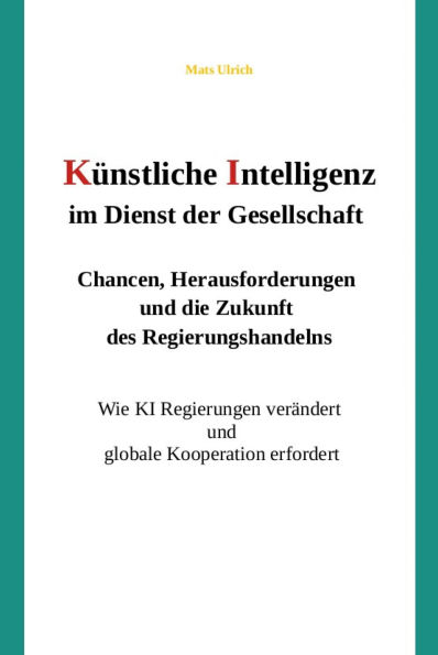 Künstliche Intelligenz im Dienst der Gesellschaft: Chancen, Herausforderungen und die Zukunft des Regierungshandelns: Wie KI Regierungen verändert und globale Kooperation erfordert