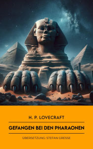 Title: Gefangen bei den Pharaonen: Imprisoned with the Pharaohs, Author: H. P. Lovecraft